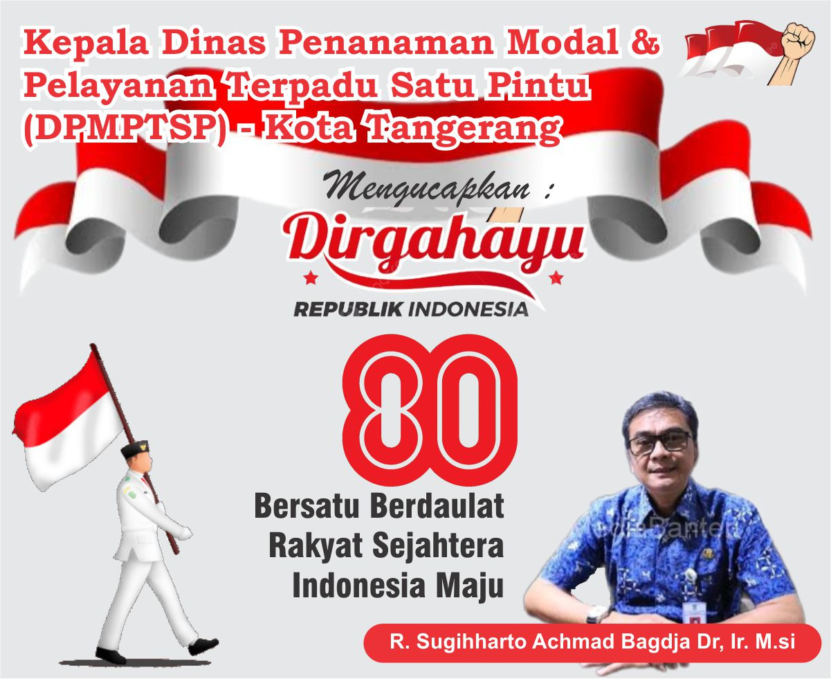 R.Sugiharto Achmad Bagja, Dr. Ir. M.Si, Kepala Dinas Penanaman Modal dan Pelayanan Terpadu Satu Pintu (DPMPTSP) Kota Tangerang Mengucapkan Dirgahayu Republik Indonesia yang Ke- 80 .