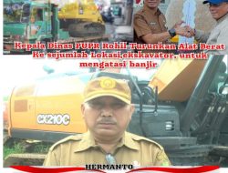 Kepala Dinas PUPR Rohil, Turunkan Alat Berat, Ke sejumlah Lokasi, Turunkan Excavator, Untuk Mengatasi Banjir.